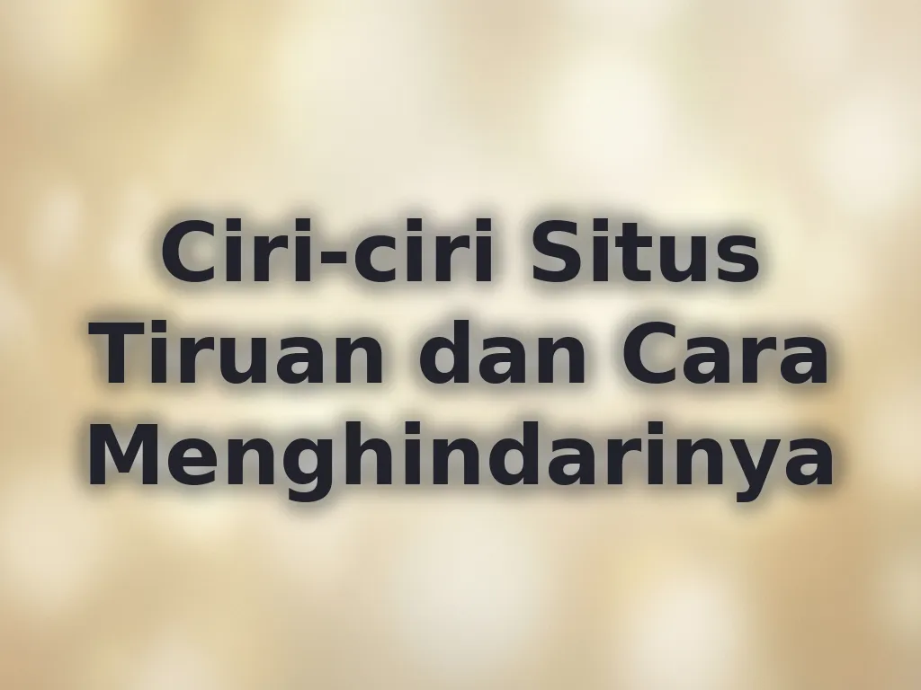 Ciri-ciri Situs Tiruan dan Cara Menghindarinya