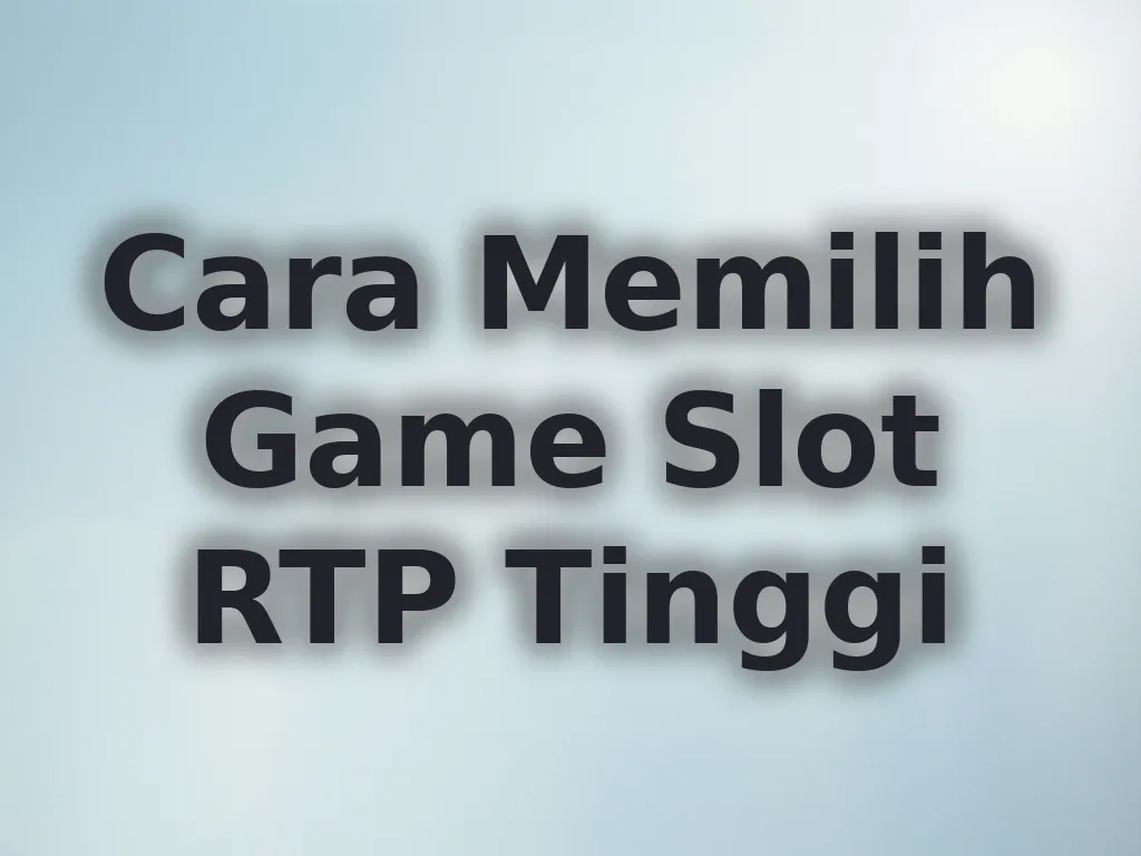 Cara Memilih Game Slot RTP Tinggi