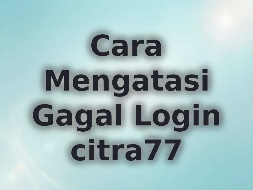 Cara Mengatasi Gagal Login citra77
