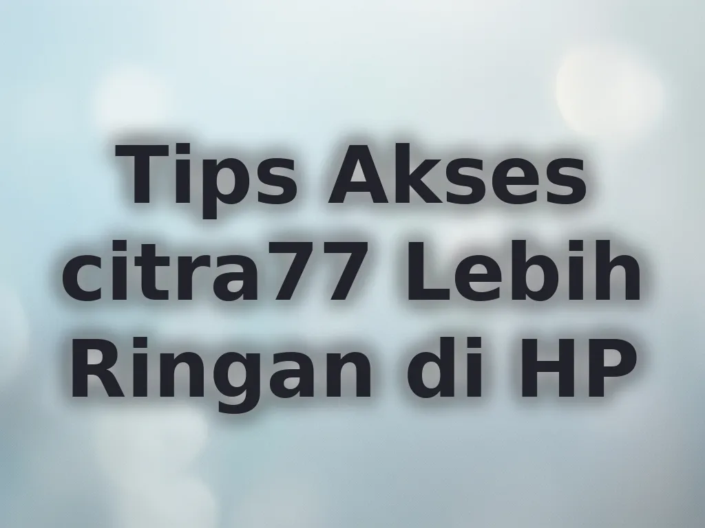 Tips Akses citra77 Lebih Ringan di HP