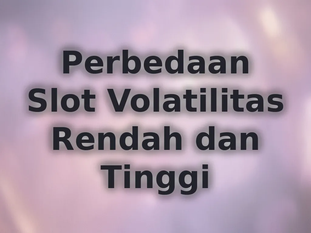 Perbedaan Slot Volatilitas Rendah dan Tinggi